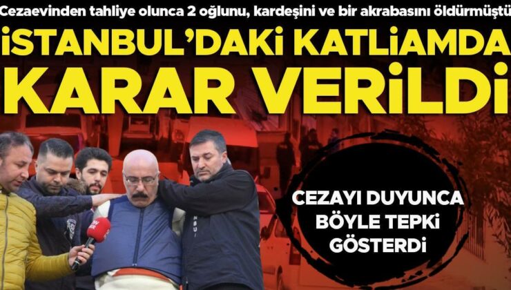 Cezaevinden tahliye olduktan sonra 2 oğlu ve kardeşiyle birlikte 4 kişiyi öldürmüştü! Kan donduran vahşette karar verildi